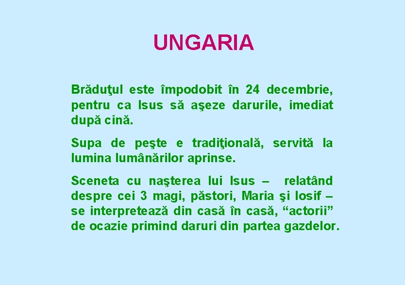 UNGARIA Brăduţul este împodobit în 24 decembrie, pentru ca Isus să aşeze darurile, imediat