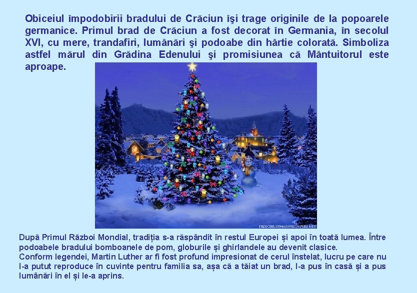 Obiceiul împodobirii bradului de Crăciun îşi trage originile de la popoarele germanice. Primul brad