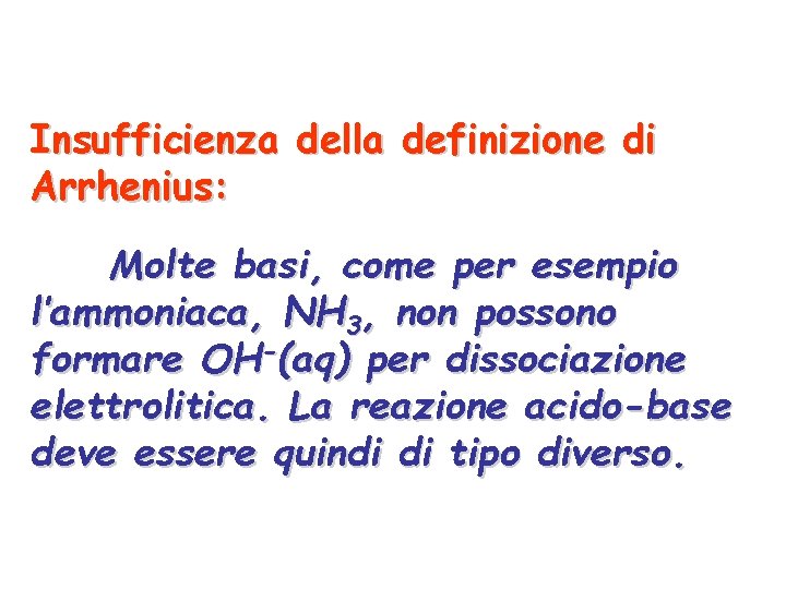 Insufficienza della definizione di Arrhenius: Molte basi, come per esempio l’ammoniaca, NH 3, non