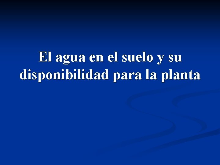 El agua en el suelo y su disponibilidad para la planta El agua en el suelo y su disponibilidad para la planta