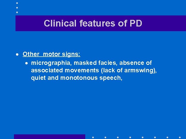 Clinical features of PD · Other motor signs: · micrographia, masked facies, absence of