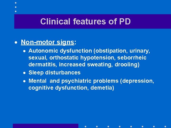 Clinical features of PD · Non-motor signs: · Autonomic dysfunction (obstipation, urinary, sexual, orthostatic