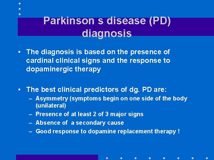 Parkinson s disease (PD) diagnosis • The diagnosis is based on the presence of