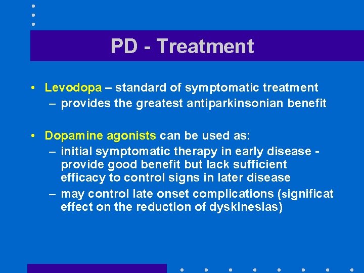 PD - Treatment • Levodopa – standard of symptomatic treatment – provides the greatest