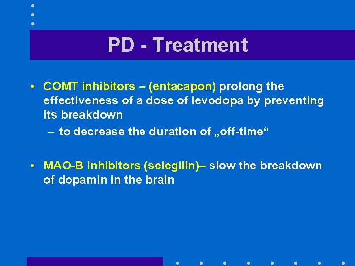 PD - Treatment • COMT inhibitors – (entacapon) prolong the effectiveness of a dose
