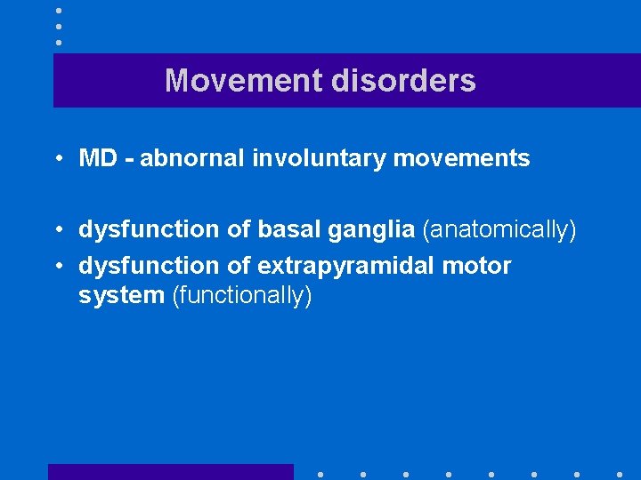 Movement disorders • MD - abnornal involuntary movements • dysfunction of basal ganglia (anatomically)