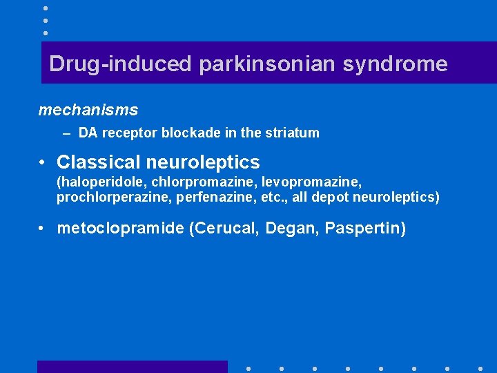 Drug-induced parkinsonian syndrome mechanisms – DA receptor blockade in the striatum • Classical neuroleptics