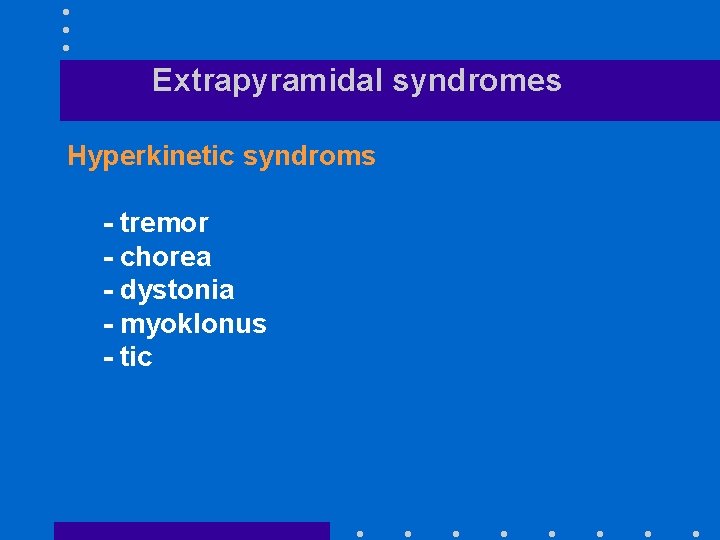Extrapyramidal syndromes Hyperkinetic syndroms - tremor - chorea - dystonia - myoklonus - tic