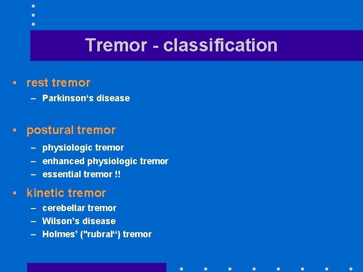 Tremor - classification • rest tremor – Parkinson‘s disease • postural tremor – physiologic