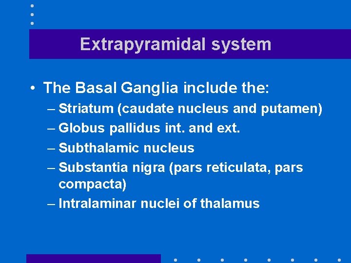 Extrapyramidal system • The Basal Ganglia include the: – Striatum (caudate nucleus and putamen)