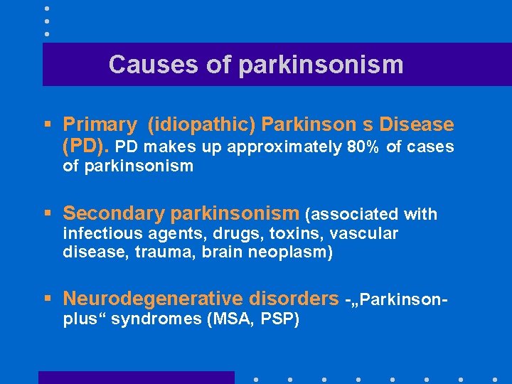 Causes of parkinsonism § Primary (idiopathic) Parkinson s Disease (PD). PD makes up approximately