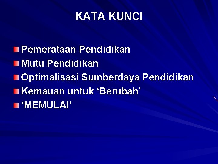 KATA KUNCI Pemerataan Pendidikan Mutu Pendidikan Optimalisasi Sumberdaya Pendidikan Kemauan untuk ‘Berubah’ ‘MEMULAI’ 