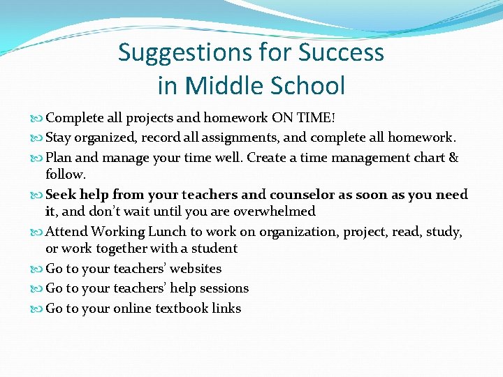 Suggestions for Success in Middle School Complete all projects and homework ON TIME! Stay