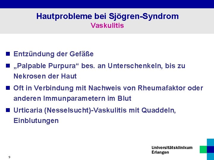 Hautprobleme bei Sjögren-Syndrom Vaskulitis n Entzündung der Gefäße n „Palpable Purpura“ bes. an Unterschenkeln,