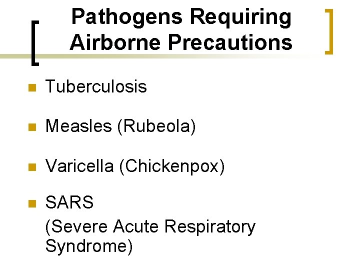 Pathogens Requiring Airborne Precautions n Tuberculosis n Measles (Rubeola) n Varicella (Chickenpox) n SARS