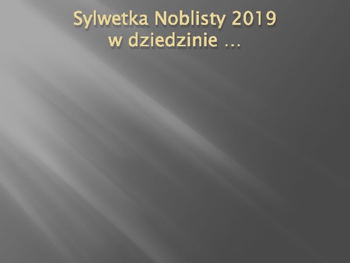 Sylwetka Noblisty 2019 w dziedzinie … 
