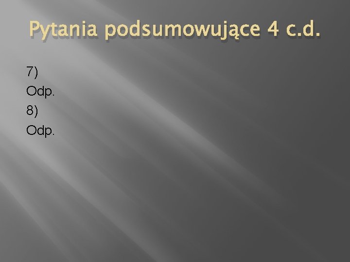 Pytania podsumowujące 4 c. d. 7) Odp. 8) Odp. 
