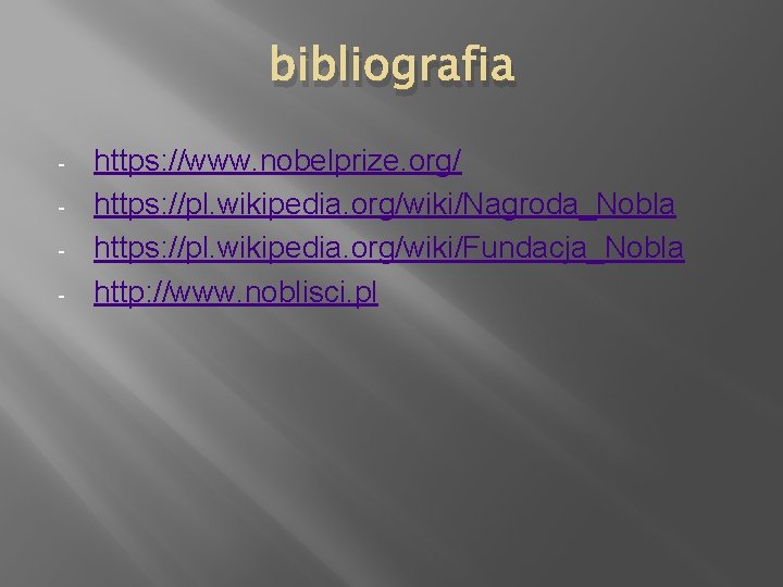 bibliografia - https: //www. nobelprize. org/ https: //pl. wikipedia. org/wiki/Nagroda_Nobla https: //pl. wikipedia. org/wiki/Fundacja_Nobla