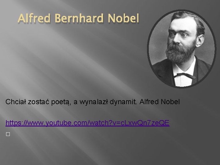 Alfred Bernhard Nobel Chciał zostać poetą, a wynalazł dynamit. Alfred Nobel https: //www. youtube.