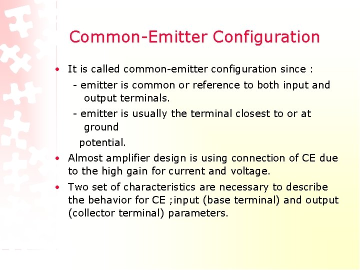 Common-Emitter Configuration • It is called common-emitter configuration since : - emitter is common Common-Emitter Configuration • It is called common-emitter configuration since : - emitter is common