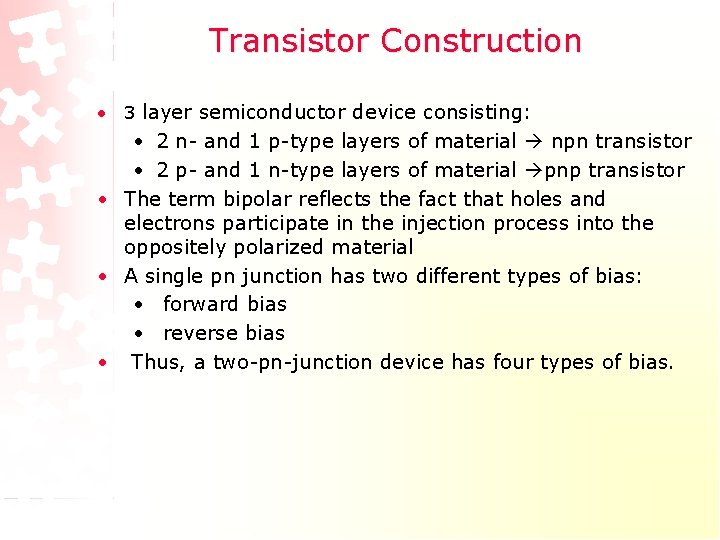 Transistor Construction • 3 layer semiconductor device consisting: • 2 n- and 1 p-type Transistor Construction • 3 layer semiconductor device consisting: • 2 n- and 1 p-type