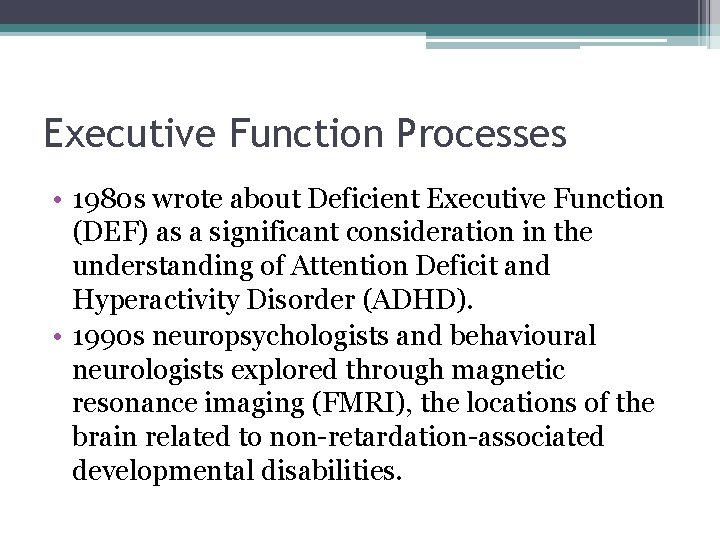 Executive Function Processes • 1980 s wrote about Deficient Executive Function (DEF) as a Executive Function Processes • 1980 s wrote about Deficient Executive Function (DEF) as a