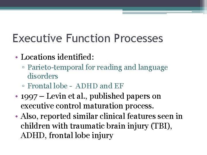 Executive Function Processes • Locations identified: ▫ Parieto-temporal for reading and language disorders ▫ Executive Function Processes • Locations identified: ▫ Parieto-temporal for reading and language disorders ▫