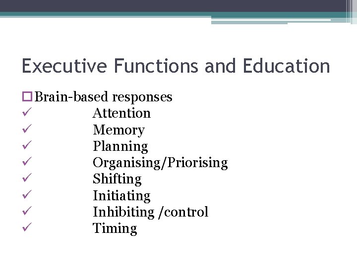 Executive Functions and Education Brain-based responses ü Attention ü Memory ü Planning ü Organising/Priorising Executive Functions and Education Brain-based responses ü Attention ü Memory ü Planning ü Organising/Priorising