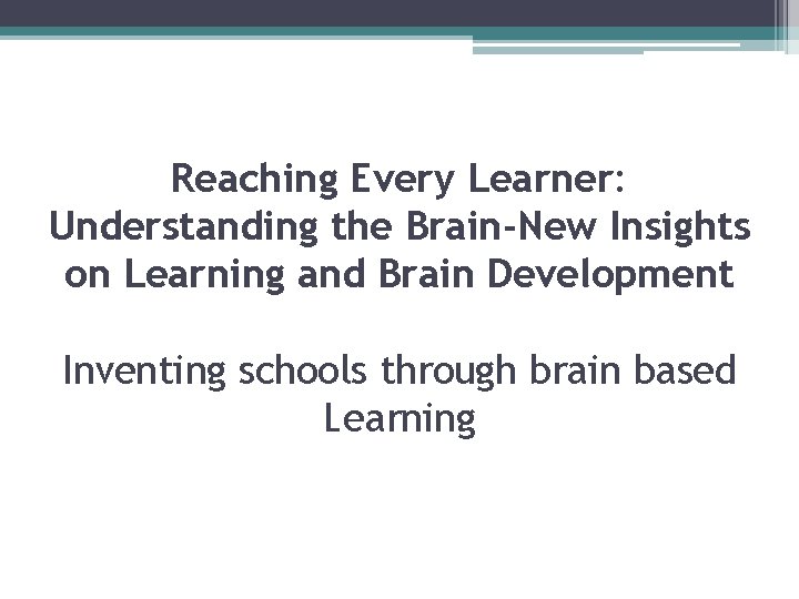 Reaching Every Learner: Understanding the Brain-New Insights on Learning and Brain Development Inventing schools Reaching Every Learner: Understanding the Brain-New Insights on Learning and Brain Development Inventing schools