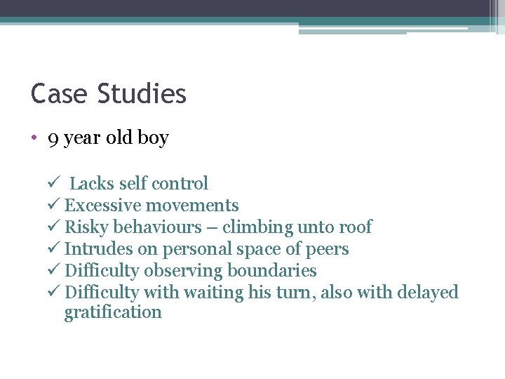 Case Studies • 9 year old boy ü Lacks self control ü Excessive movements Case Studies • 9 year old boy ü Lacks self control ü Excessive movements