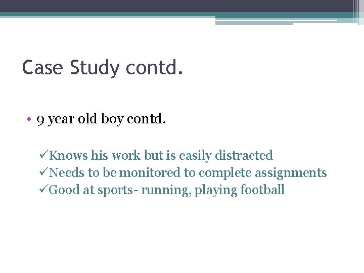 Case Study contd. • 9 year old boy contd. üKnows his work but is Case Study contd. • 9 year old boy contd. üKnows his work but is