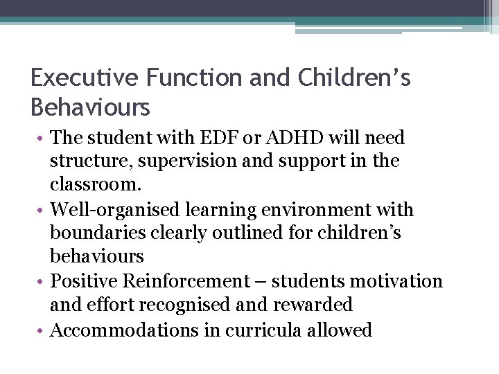 Executive Function and Children’s Behaviours • The student with EDF or ADHD will need Executive Function and Children’s Behaviours • The student with EDF or ADHD will need