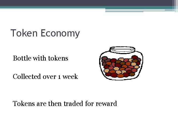Token Economy Bottle with tokens Collected over 1 week Tokens are then traded for Token Economy Bottle with tokens Collected over 1 week Tokens are then traded for