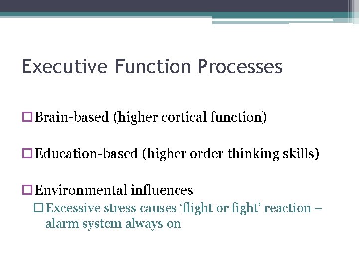 Executive Function Processes Brain-based (higher cortical function) Education-based (higher order thinking skills) Environmental influences Executive Function Processes Brain-based (higher cortical function) Education-based (higher order thinking skills) Environmental influences
