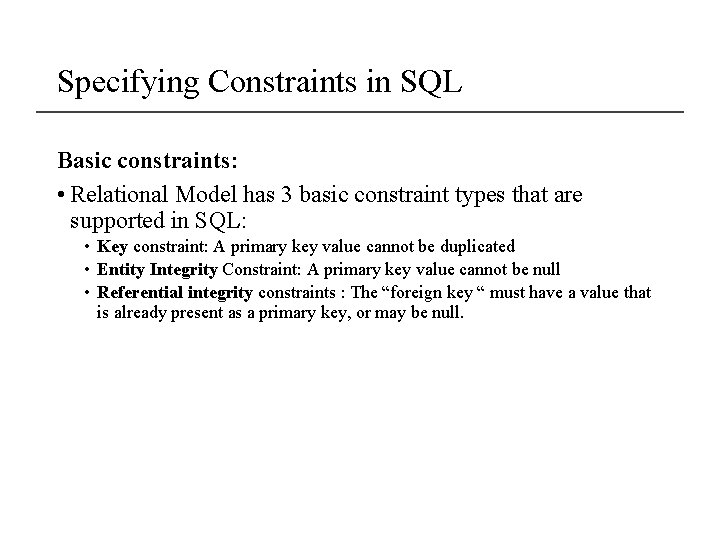 Specifying Constraints in SQL Basic constraints: • Relational Model has 3 basic constraint types