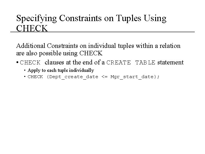 Specifying Constraints on Tuples Using CHECK Additional Constraints on individual tuples within a relation Specifying Constraints on Tuples Using CHECK Additional Constraints on individual tuples within a relation