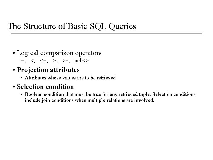 The Structure of Basic SQL Queries • Logical comparison operators =, <, <=, >,