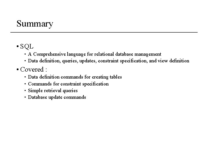 Summary • SQL • A Comprehensive language for relational database management • Data definition,