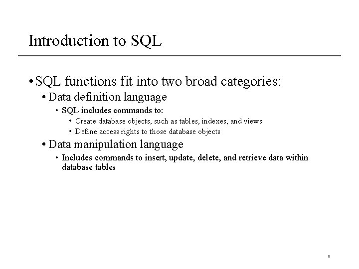 Introduction to SQL • SQL functions fit into two broad categories: • Data definition