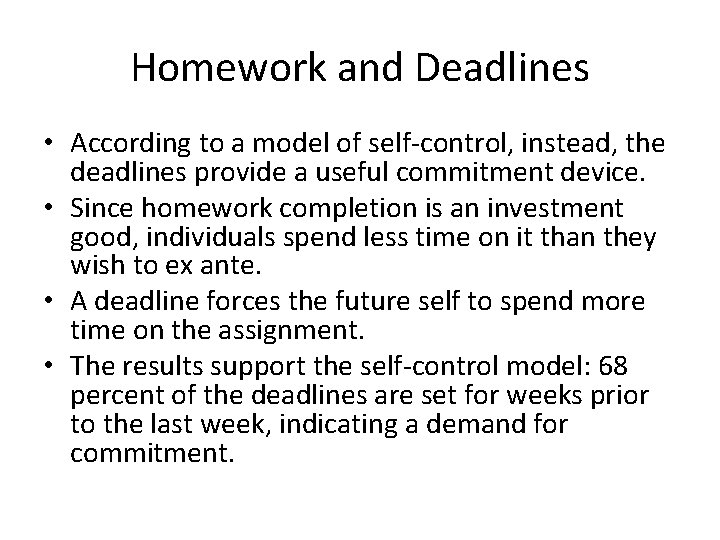 Homework and Deadlines • According to a model of self-control, instead, the deadlines provide