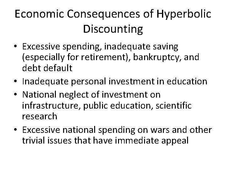 Economic Consequences of Hyperbolic Discounting • Excessive spending, inadequate saving (especially for retirement), bankruptcy,