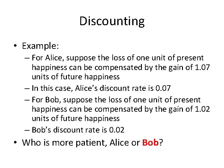 Discounting • Example: – For Alice, suppose the loss of one unit of present