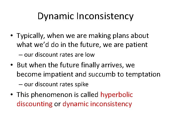 Dynamic Inconsistency • Typically, when we are making plans about what we’d do in