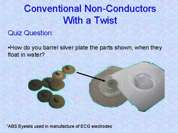 Conventional Non-Conductors With a Twist Quiz Question: • How do you barrel silver plate