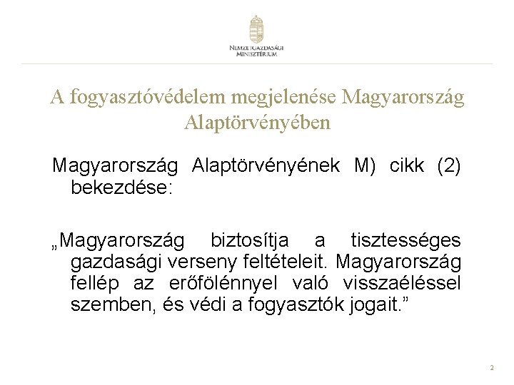 A fogyasztóvédelem megjelenése Magyarország Alaptörvényében Magyarország Alaptörvényének M) cikk (2) bekezdése: „Magyarország biztosítja a