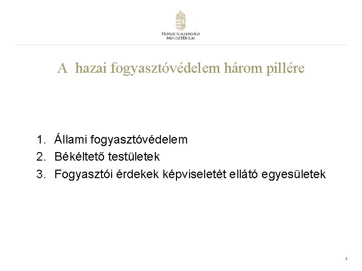 A hazai fogyasztóvédelem három pillére 1. Állami fogyasztóvédelem 2. Békéltető testületek 3. Fogyasztói érdekek