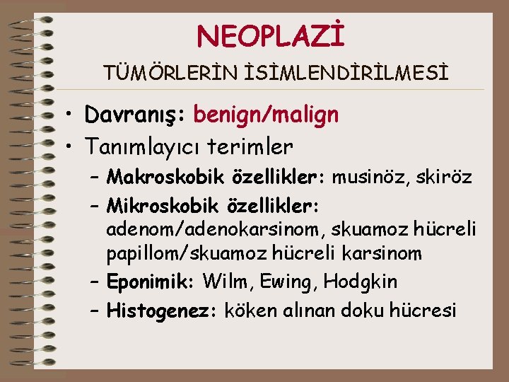 NEOPLAZİ TÜMÖRLERİN İSİMLENDİRİLMESİ • Davranış: benign/malign • Tanımlayıcı terimler – Makroskobik özellikler: musinöz, skiröz