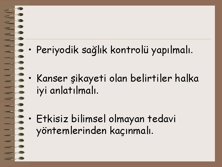  • Periyodik sağlık kontrolü yapılmalı. • Kanser şikayeti olan belirtiler halka iyi anlatılmalı.