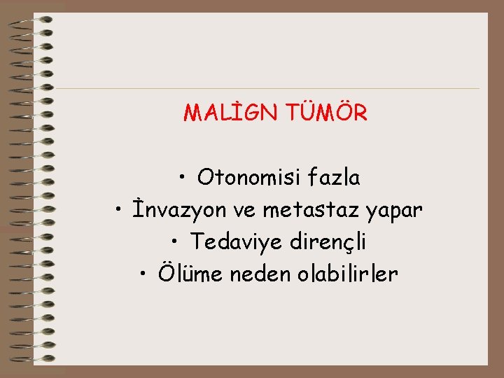 MALİGN TÜMÖR • Otonomisi fazla • İnvazyon ve metastaz yapar • Tedaviye dirençli •