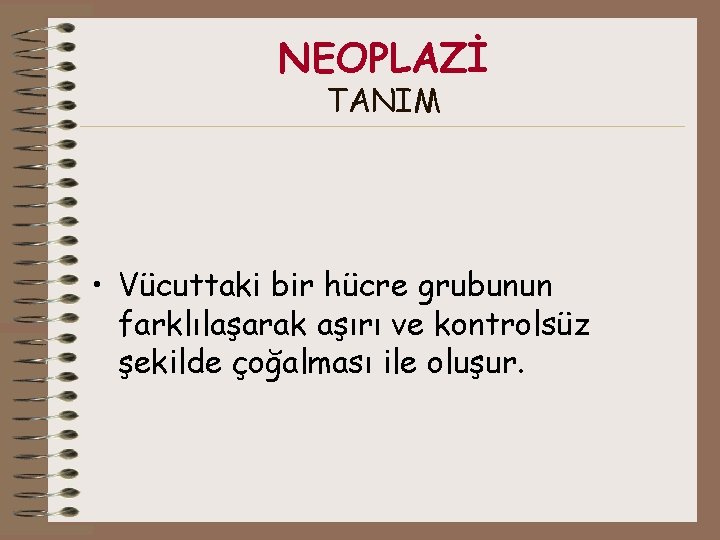 NEOPLAZİ TANIM • Vücuttaki bir hücre grubunun farklılaşarak aşırı ve kontrolsüz şekilde çoğalması ile